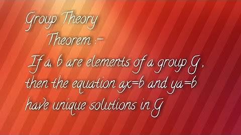 theorem :- if a, b belongs to group G then eq ax=b and ya=b have unique solutions in G