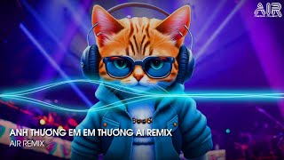 Anh Thương Em Em Thương Ai Remix - Nghĩ Đi Mà Xem Lúc Em Vừa Chợt Ngã Remix TikTok