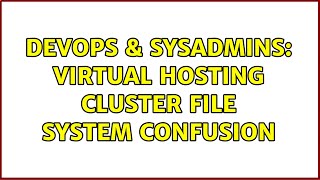 DevOps & SysAdmins: Virtual Hosting Cluster File System Confusion