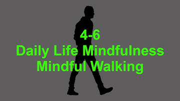 4-6 - Daily Life Mindfulness - Mindful Walking