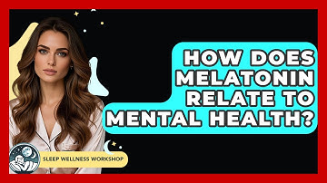 How Does Melatonin Relate To Mental Health? - Sleep Wellness Workshop