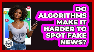Do Algorithms Make It Harder To Spot Fake News? - Trend Unwrapper