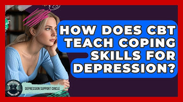 How Does CBT Teach Coping Skills For Depression? - Depression Support Circle
