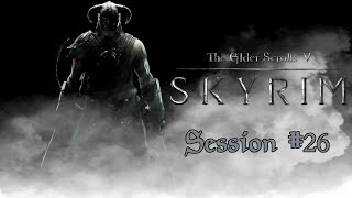 The Elder Scrolls V: Skyrim - Session #26