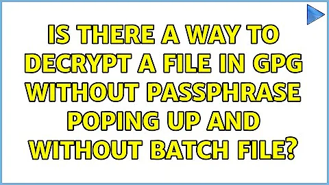 Is there a way to decrypt a file in gpg without passphrase poping up and without batch file?