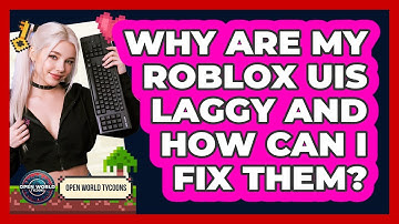 Why Are My Roblox UIs Laggy And How Can I Fix Them? - Open World Tycoons