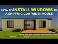 Howto install windows in a shipping container house 2018  sheltermode