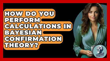 How Do You Perform Calculations In Bayesian Confirmation Theory? - Philosophy Beyond