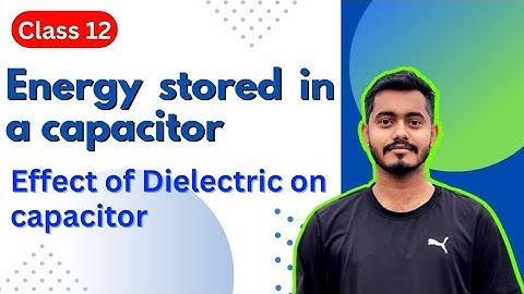 energy stored in a capacitor and the dielectric effect : class 12