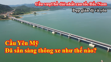 Cầu Yên Mỹ đã sẵn sàng thông xe? | Cầu vượt hồ dài nhất cao tốc Bắc Nam | ConanTV