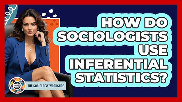 How Do Sociologists Use Inferential Statistics? - The Sociology Workshop