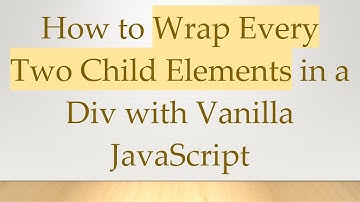 How to Wrap Every Two Child Elements in a Div with Vanilla JavaScript