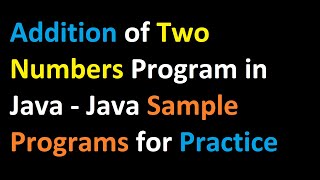 Addition of Two Numbers in Java - Java Sample Programs for Beginners With Explanation