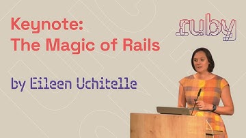 Keynote The Magic of Rails by Eileen Uchitelle