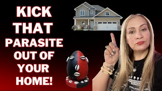 Get that parasite out of your house! Remove that nasty family member, roommate, or tenant. SPELL!