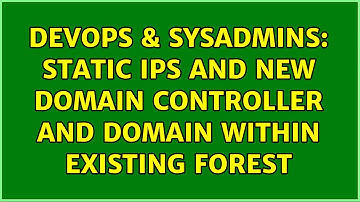 DevOps & SysAdmins: Static IPs and New Domain Controller and Domain within existing Forest