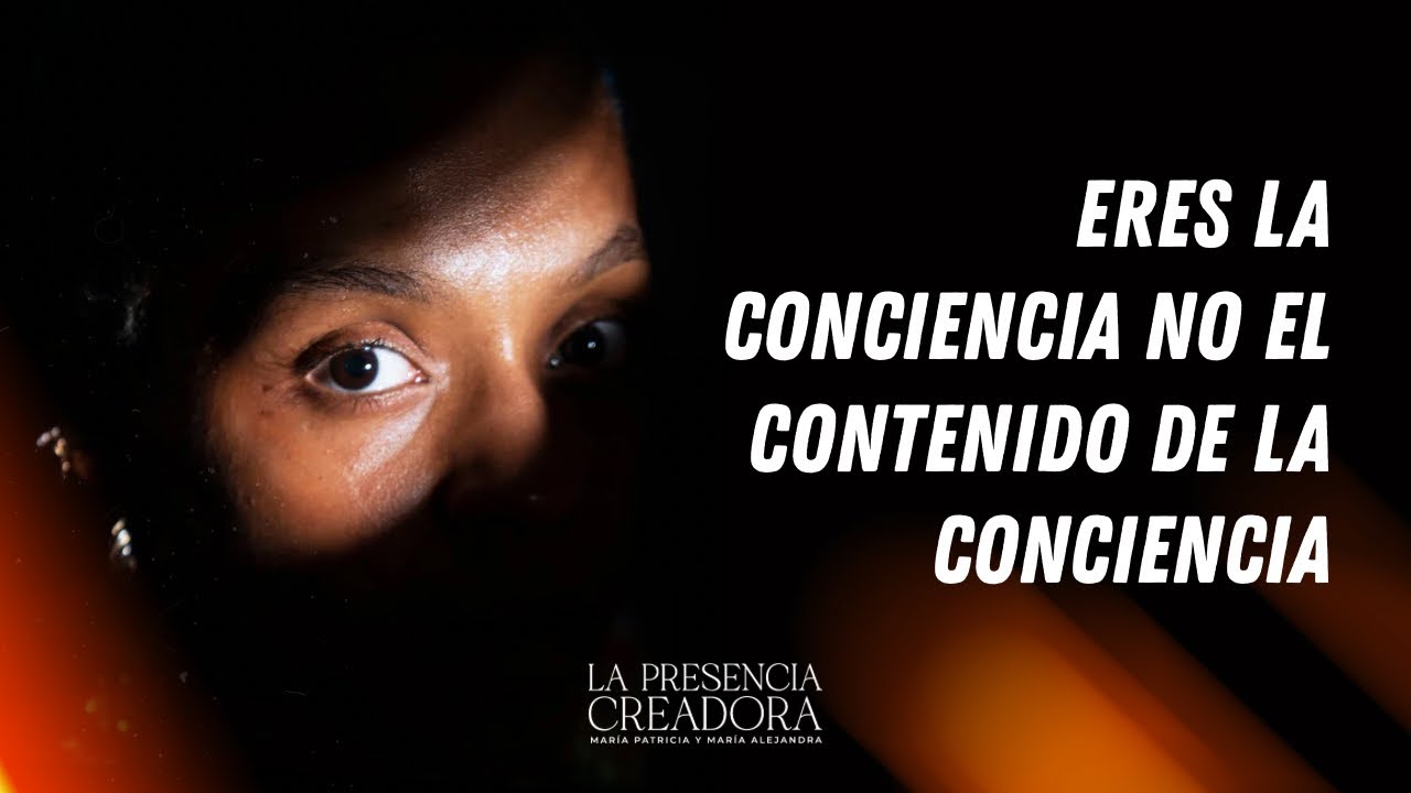 Eres la conciencia no el contenido de la conciencia