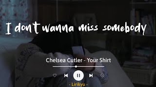 Your Shirt - Chelsea Cutler (Lyrics Terjemahan) I don't wanna miss somebody who's not missing me