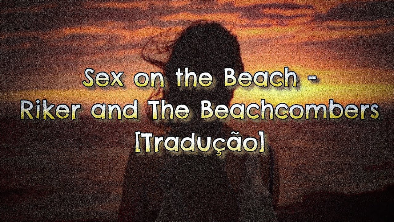 Sex On The Beach Riker And The Beachcombers Tradução Legendado Letra