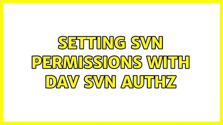 Setting SVN permissions with Dav SVN Authz (3 Solutions!!)