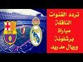 تردد القنوات المفتوحة الناقلة لمباراة برشلونة وريال مدريد مجانا في الكلاسيكو 2019