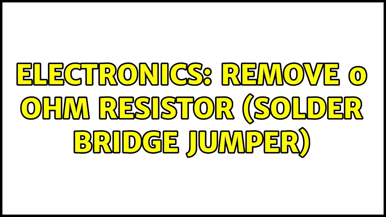 Electronics Remove 0 Ohm resistor (solder bridge jumper) (4 Solutions