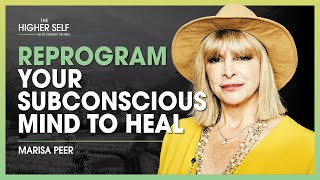 Reprogram Your Subconscious Mind To Heal | Marisa Peer | The Higher Self #112