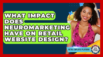 What Impact Does Neuromarketing Have On Retail Website Design? - Retail Employee Playbook