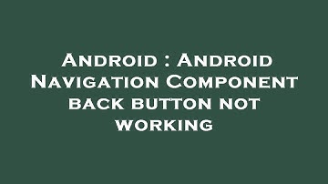 Android : Android Navigation Component back button not working