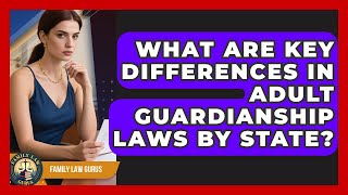 What Are Key Differences In Adult Guardianship Laws By State? - Family Law Gurus
