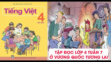 Video học Tập đọc- Lớp 4 -Tuần 7 Bài Ở Vương quốc Tương lai