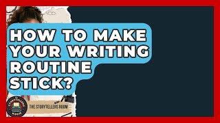 How To Make Your Writing Routine Stick - The Storytellers Room