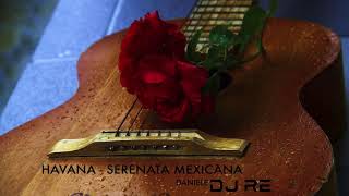 HAVANA - SERENATA MEXICANA (DANIELE DJ RE RMX) 2022