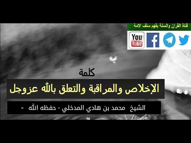 الإخلاص والمراقبة والتعلق بالله عزوجل كلمة  لشيخنا محمد بن هادي حفظه الله