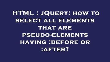 HTML : jQuery: how to select all elements that are pseudo-elements having :before or :after?