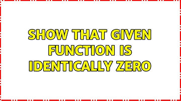 Show that given function is identically zero