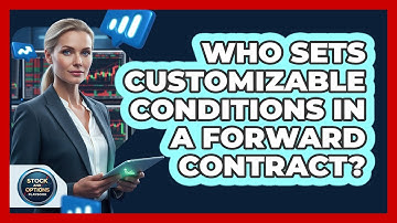 Who Sets Customizable Conditions In A Forward Contract?