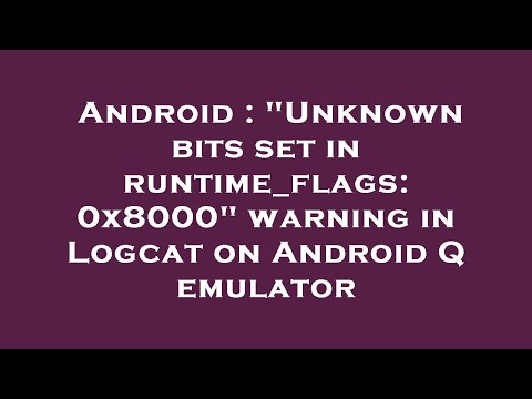 Android : "Unknown bits set in runtime_flags: 0x8000" warning in Logcat on Android Q emulator
