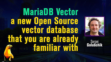 MariaDB Vector, a new Open Source vector database that you are already familiar by  Sergei Golubchik