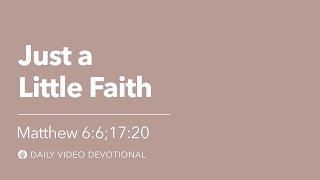 Just a Little Faith | Matthew 6:6, 17:20 | Our Daily Bread Video Devotional