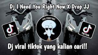 DJ I NEED YOU RIGHT NOW X DROP JJ ( Slowed   Reverb ) TREND JJ TIKTOK TERBARU SOUND NABIH IKO