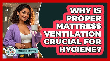 Why Is Proper Mattress Ventilation Crucial For Hygiene? - Homekeeping Handbook