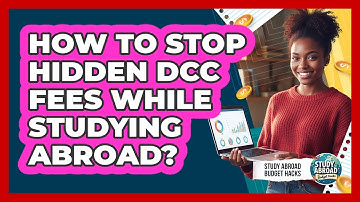 How to Stop Hidden DCC Fees While Studying Abroad?