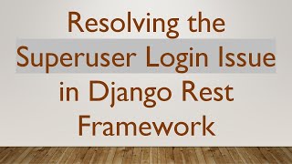 Resolving the Superuser Login Issue in Django Rest Framework