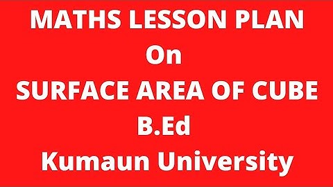 MATHS LESSON PLAN | B.Ed | SURFACE AREA OF CUBE | KUMAUN UNIVERSITY