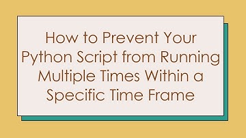 How to Prevent Your Python Script from Running Multiple Times Within a Specific Time Frame