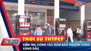 Kiểm tra công tác đảm bảo nguồn cung xăng dầu  | Cần Thơ TV