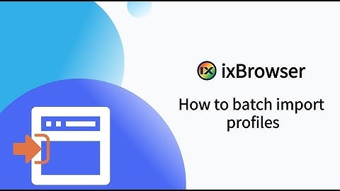 How to batch import profiles in ixBrowser