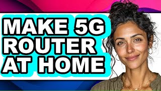How to Make 5g Router at Home - Easy Guide