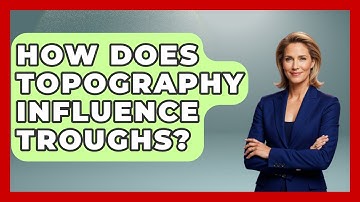 How Does Topography Influence Troughs? - Weather Watchdog